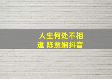 人生何处不相逢 陈慧娴抖音